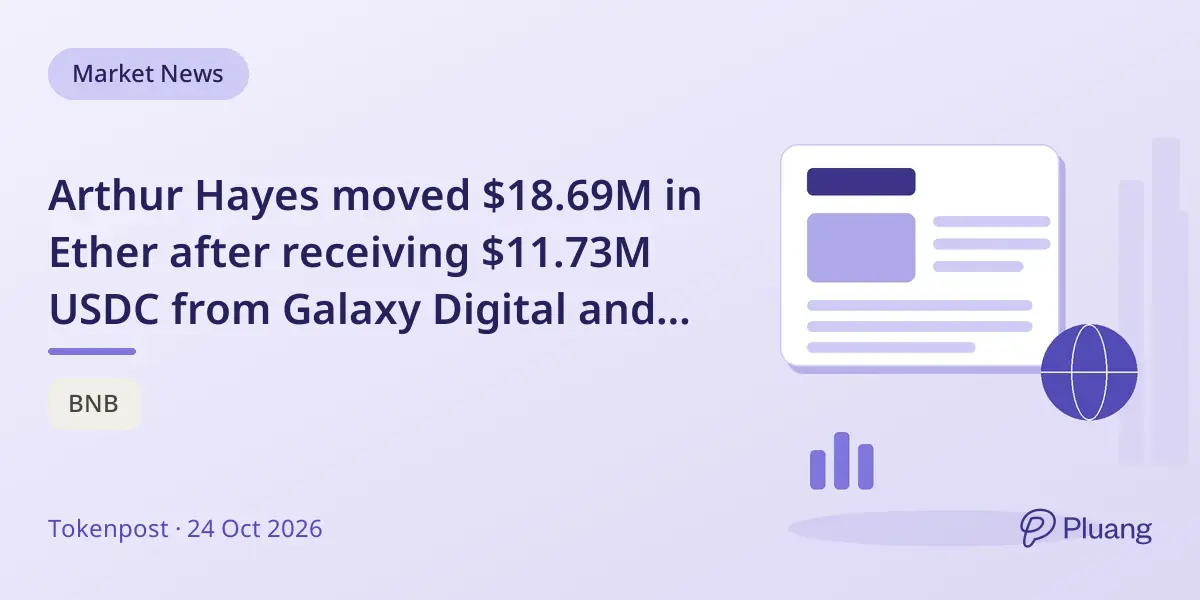 Arthur Hayes moved $18.69M in Ether after receiving $11.73M USDC from Galaxy Digital and Flowdesk