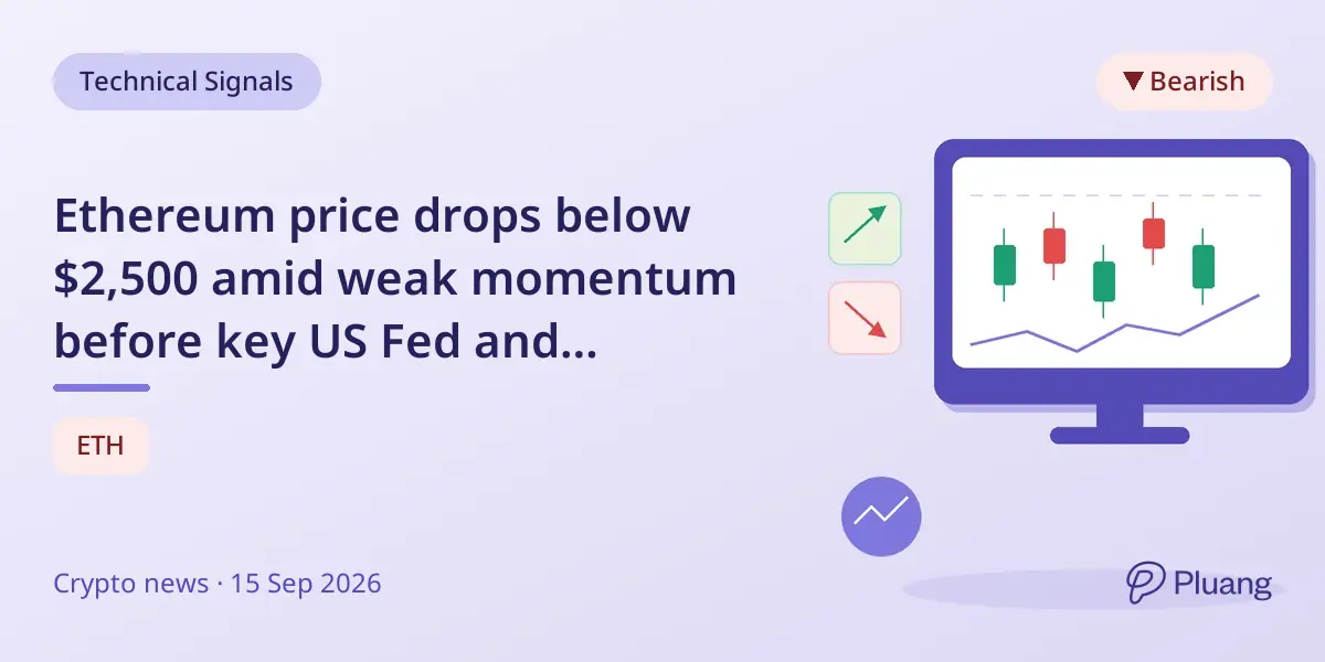 Ethereum price drops below $2,500 amid weak momentum before key US Fed and regulatory events