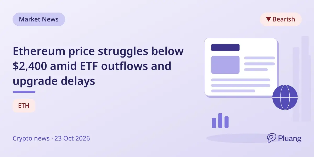 Ethereum price struggles below $2,400 amid ETF outflows and upgrade delays
