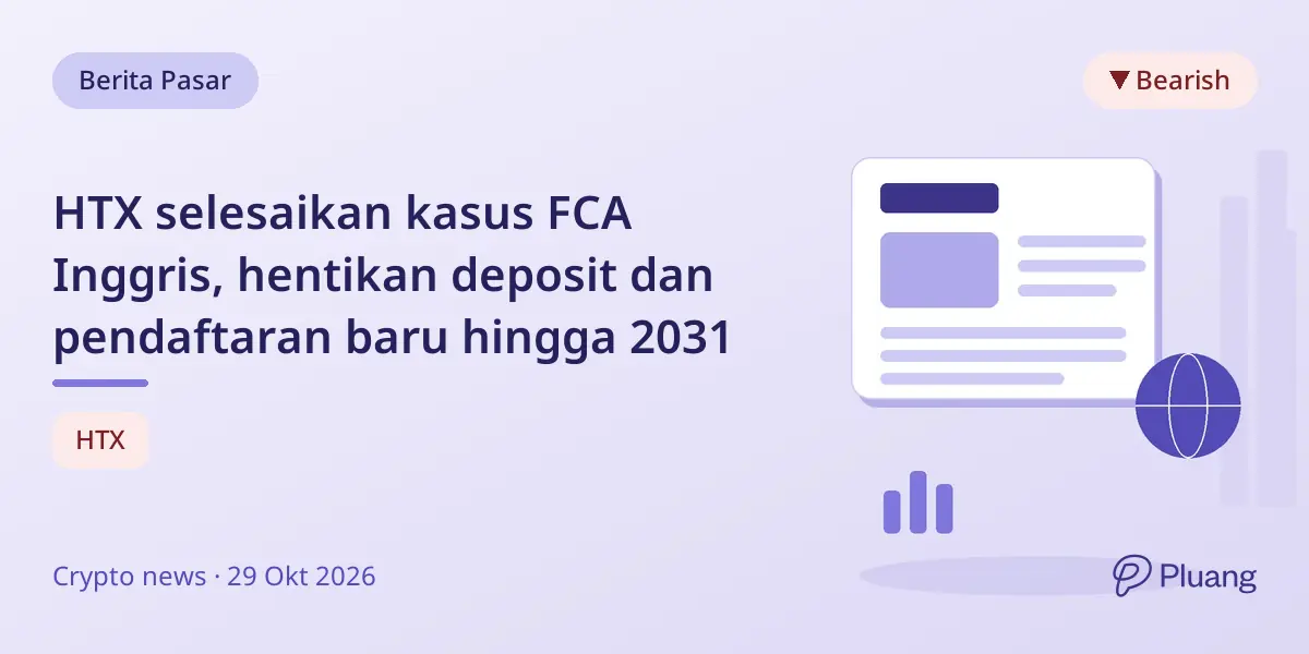 HTX selesaikan kasus FCA Inggris, hentikan deposit dan pendaftaran baru hingga 2031