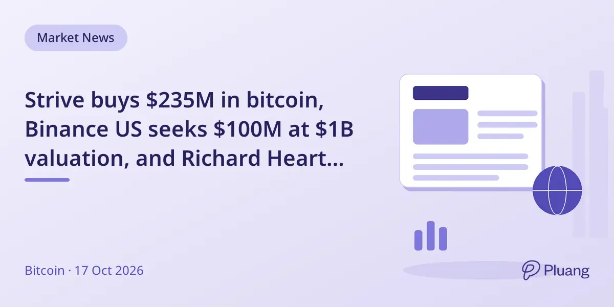 Strive buys $235M in bitcoin, Binance US seeks $100M at $1B valuation, and Richard Heart arrested in Istanbul.