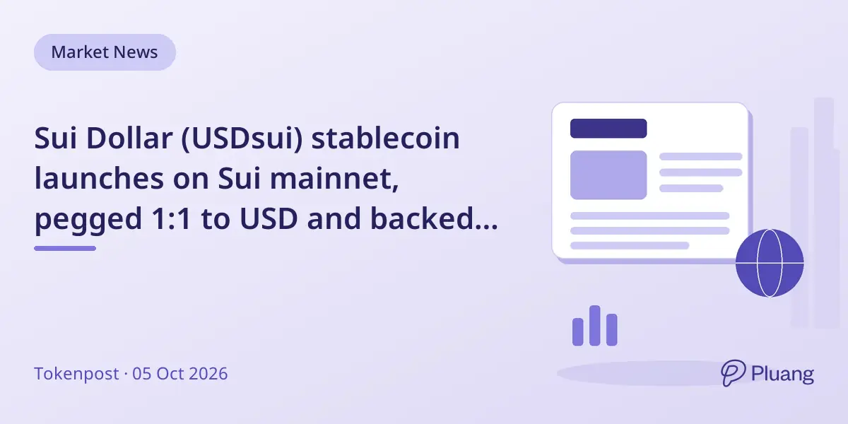 Sui Dollar (USDsui) stablecoin launches on Sui mainnet, pegged 1:1 to USD and backed by Treasuries.
