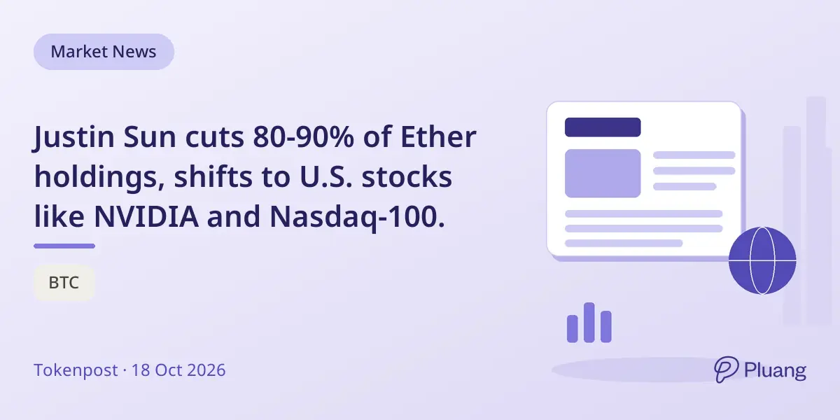 Justin Sun cuts 80-90% of Ether holdings, shifts to U.S. stocks like NVIDIA and Nasdaq-100.
