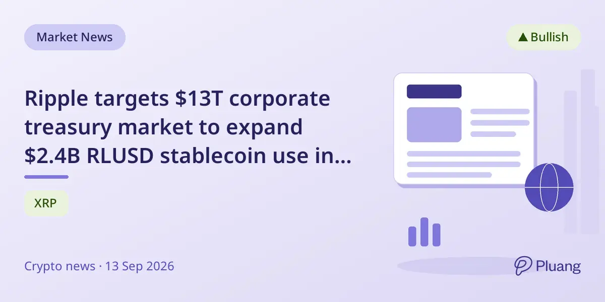 Ripple targets $13T corporate treasury market to expand $2.4B RLUSD stablecoin use in payments and settlements.