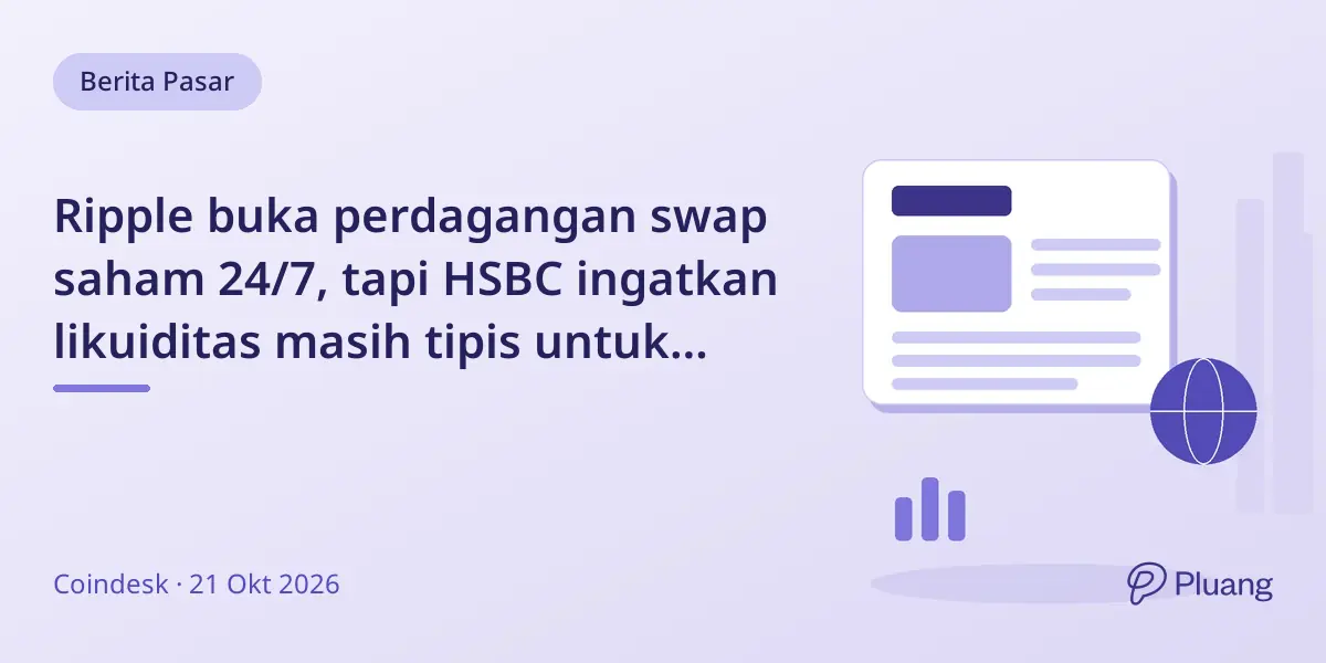 Ripple buka perdagangan swap saham 24/7, tapi HSBC ingatkan likuiditas masih tipis untuk transaksi besar.