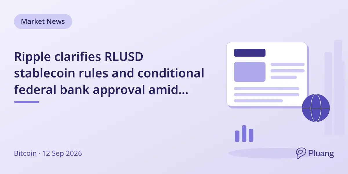 Ripple clarifies RLUSD stablecoin rules and conditional federal bank approval amid institutional interest.