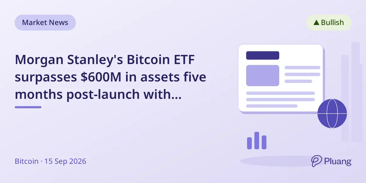 Morgan Stanley's Bitcoin ETF surpasses $600M in assets five months post-launch with steady investor inflows.