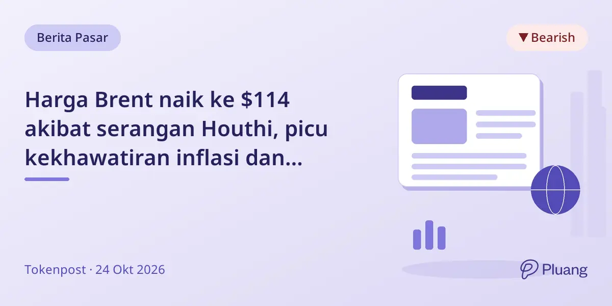 Harga Brent naik ke $114 akibat serangan Houthi, picu kekhawatiran inflasi dan kebijakan The Fed.