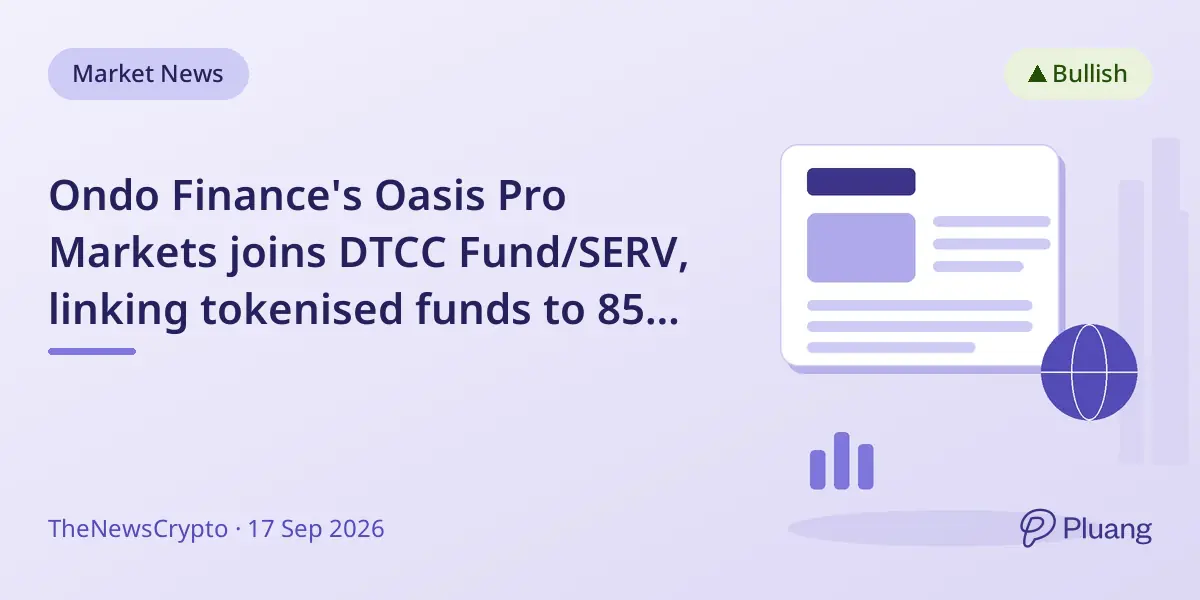 Ondo Finance's Oasis Pro Markets joins DTCC Fund/SERV, linking tokenised funds to 85% of US mutual fund transactions.
