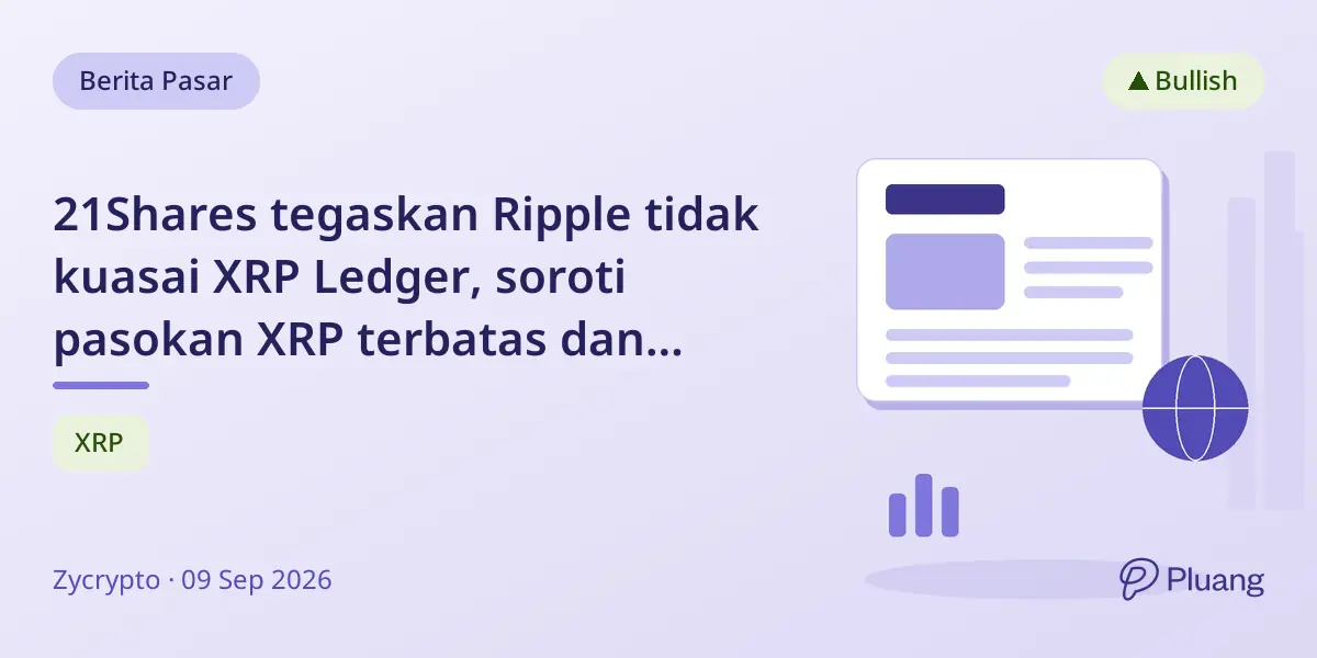 21Shares tegaskan Ripple tidak kuasai XRP Ledger, soroti pasokan XRP terbatas dan prospek harga bullish.