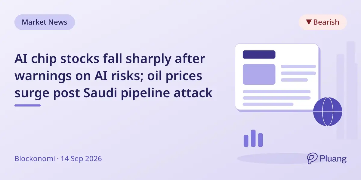 AI chip stocks fall sharply after warnings on AI risks; oil prices surge post Saudi pipeline attack