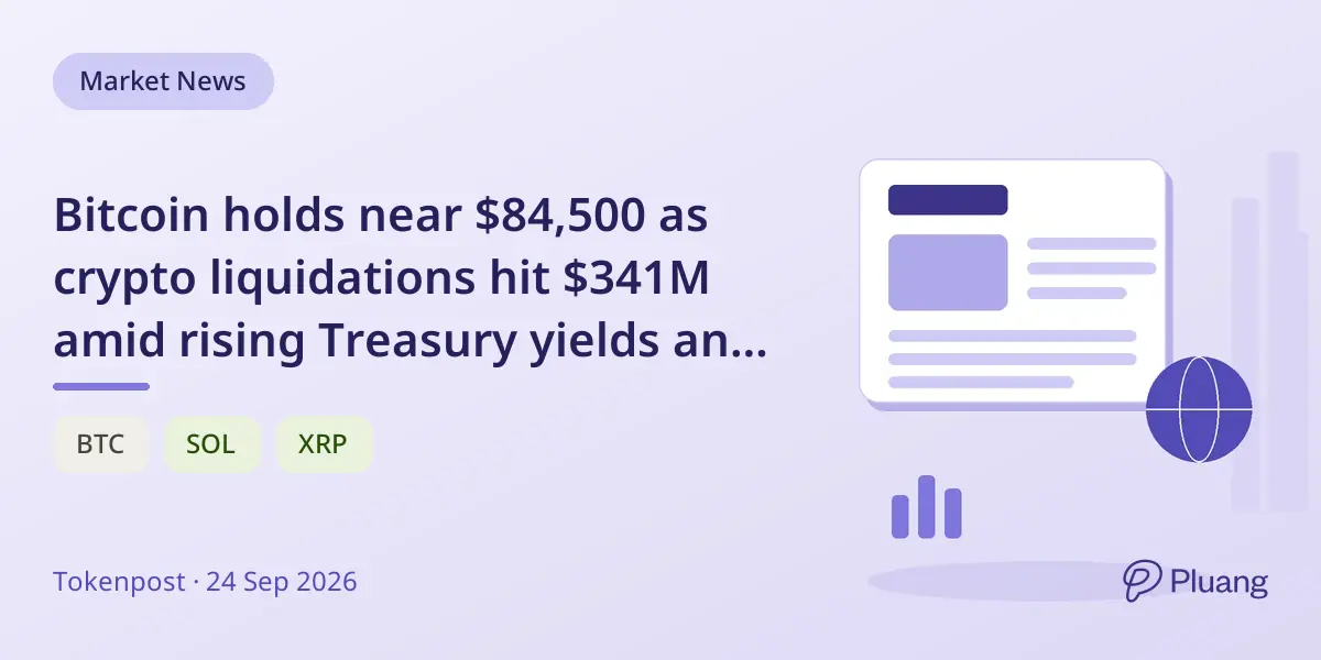 Bitcoin holds near $84,500 as crypto liquidations hit $341M amid rising Treasury yields and steady market greed.