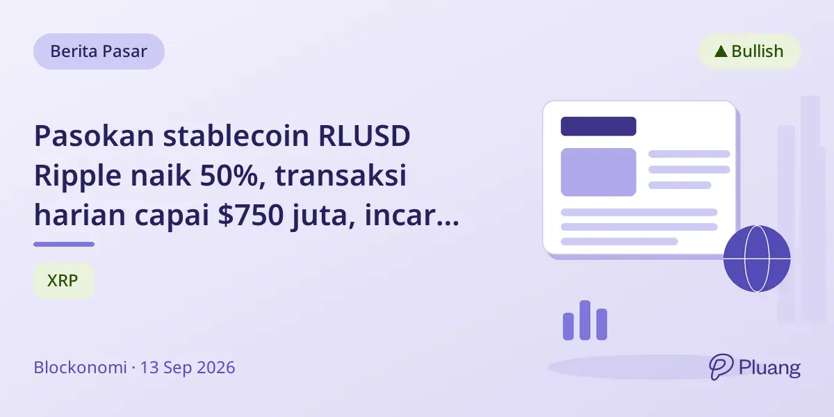Pasokan stablecoin RLUSD Ripple naik 50%, transaksi harian capai $750 juta, incar pasar treasury korporasi $13T.