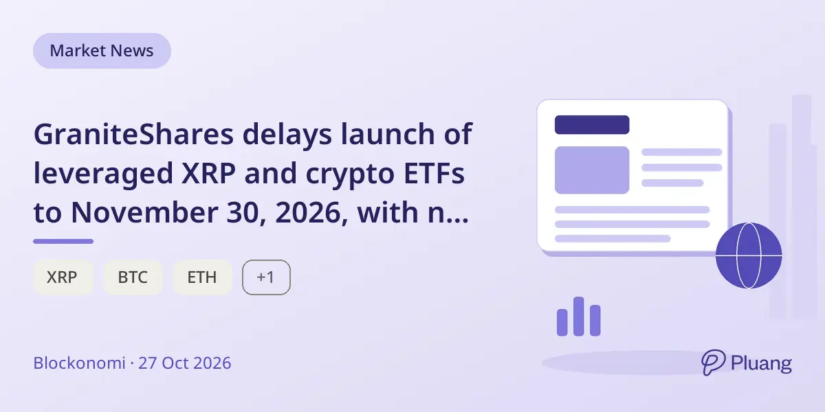 GraniteShares delays launch of leveraged XRP and crypto ETFs to November 30, 2026, with no reason given.