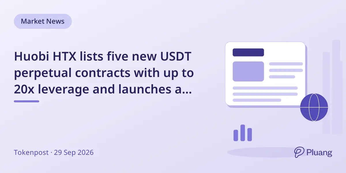 Huobi HTX lists five new USDT perpetual contracts with up to 20x leverage and launches a trading contest.