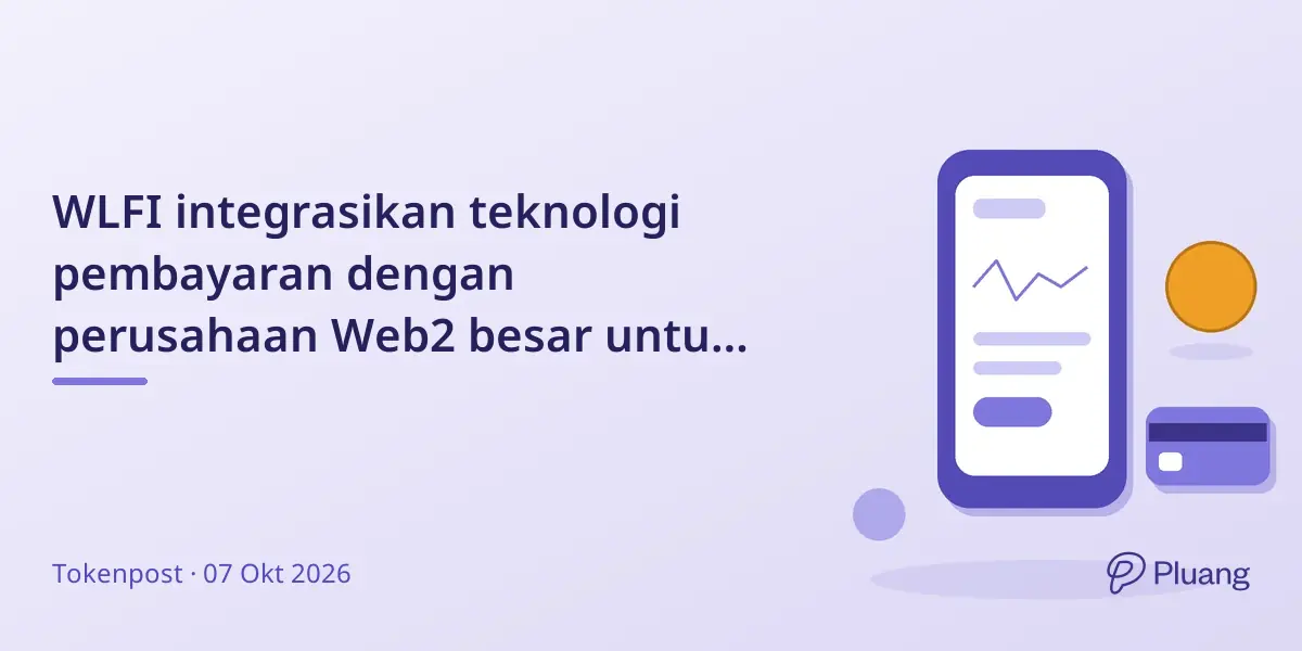 WLFI integrasikan teknologi pembayaran dengan perusahaan Web2 besar untuk pembayaran pengemudi dan kreator
