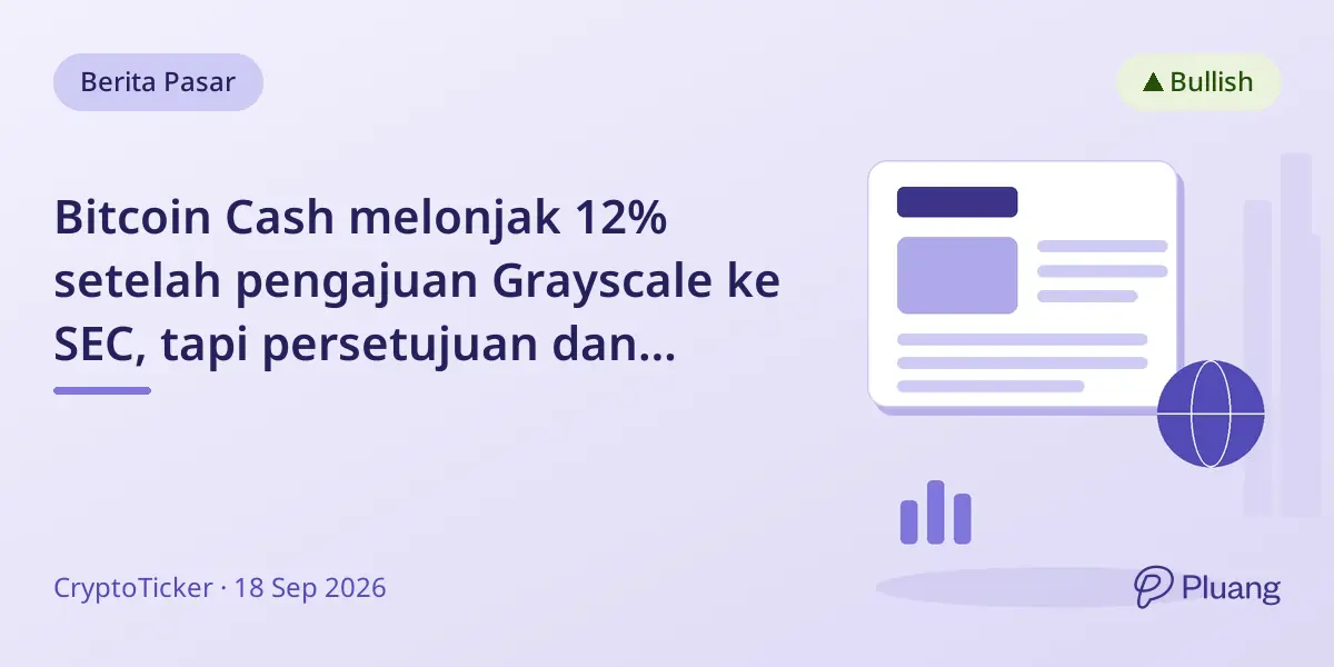 Bitcoin Cash melonjak 12% setelah pengajuan Grayscale ke SEC, tapi persetujuan dan peluncuran belum pasti.