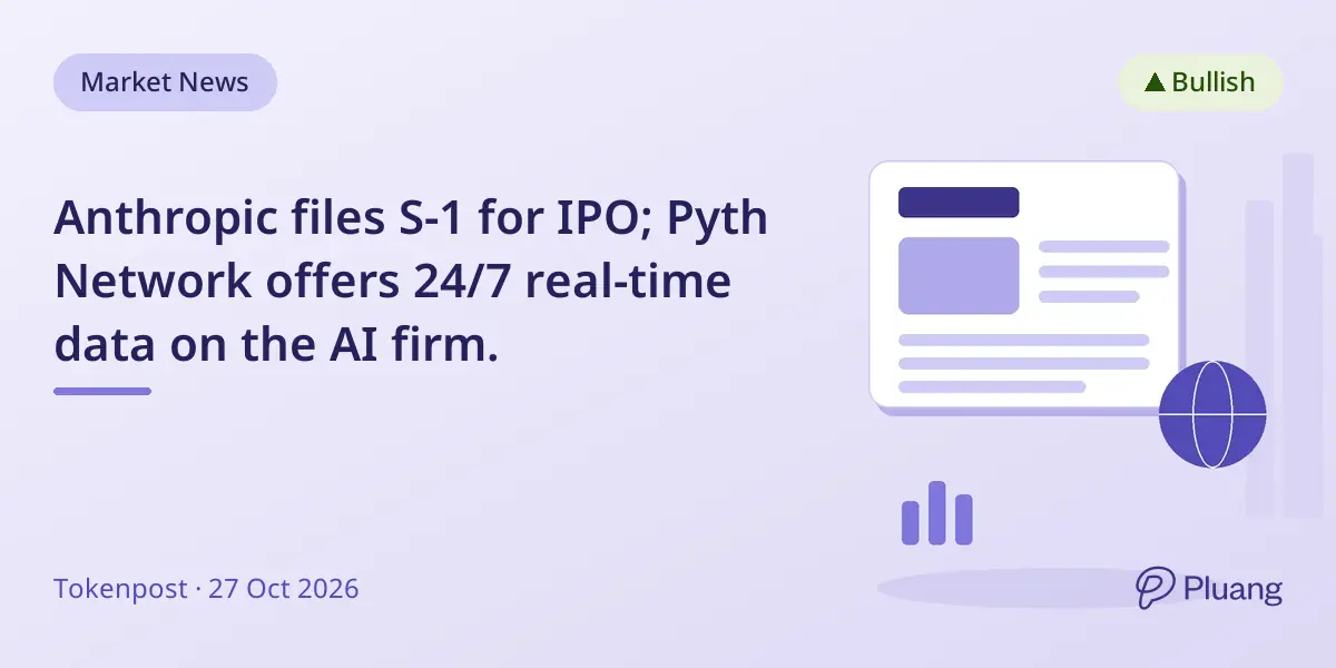 Anthropic files S-1 for IPO; Pyth Network offers 24/7 real-time data on the AI firm.