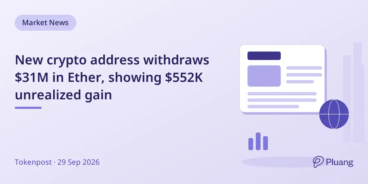 New crypto address withdraws $31M in Ether, showing $552K unrealized gain