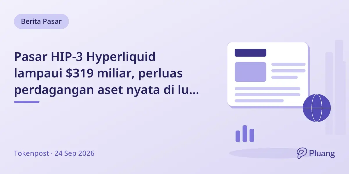 Pasar HIP-3 Hyperliquid lampaui $319 miliar, perluas perdagangan aset nyata di luar kripto.