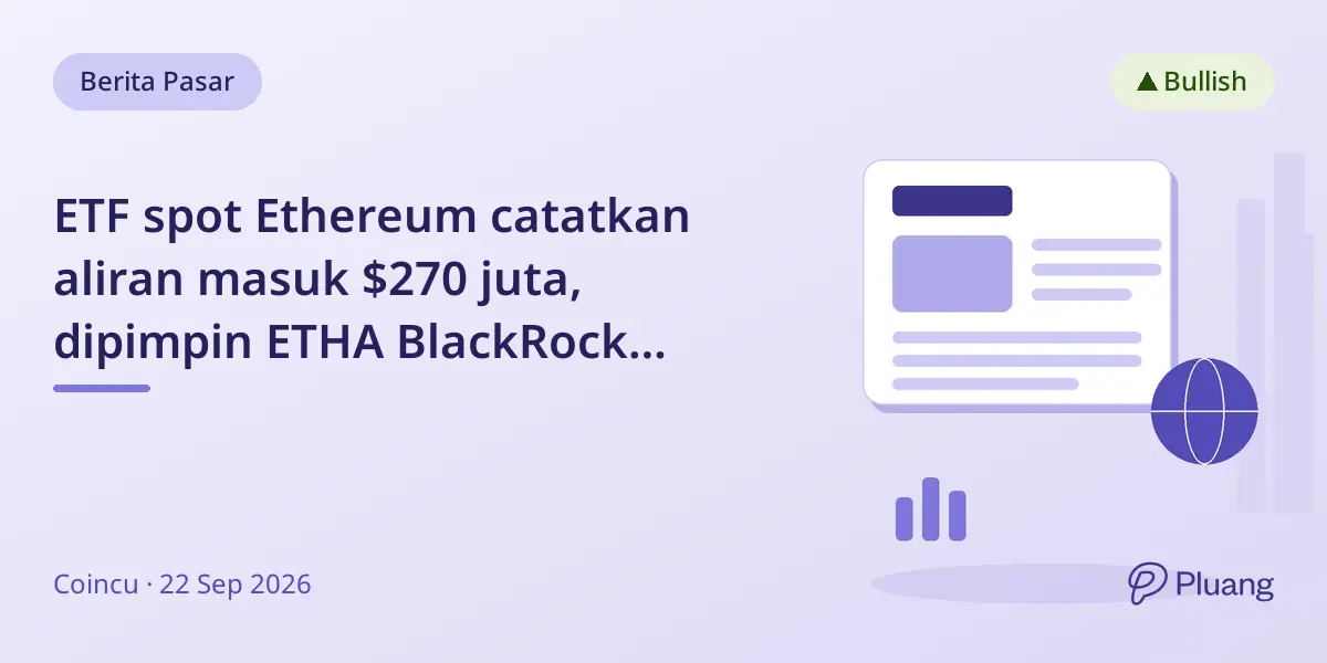 ETF spot Ethereum catatkan aliran masuk $270 juta, dipimpin ETHA BlackRock dengan $110 juta