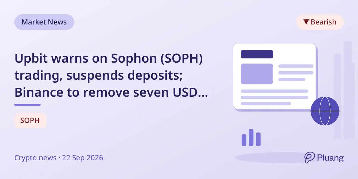 Upbit warns on Sophon (SOPH) trading, suspends deposits; Binance to remove seven USDC pairs on Sept 25.