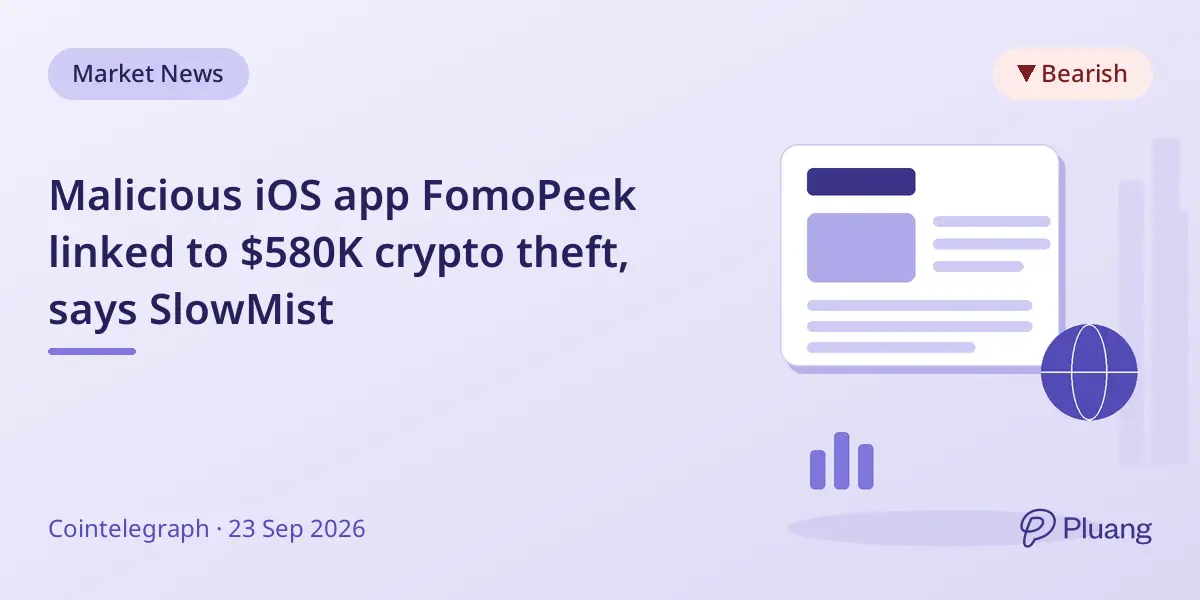 Malicious iOS app FomoPeek linked to $580K crypto theft, says SlowMist