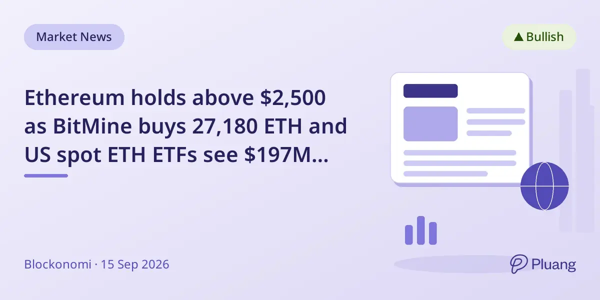Ethereum holds above $2,500 as BitMine buys 27,180 ETH and US spot ETH ETFs see $197M inflows.