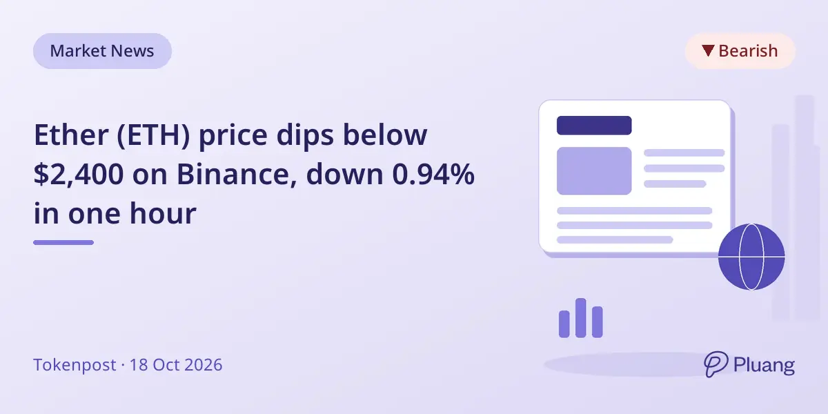 Ether (ETH) price dips below $2,400 on Binance, down 0.94% in one hour