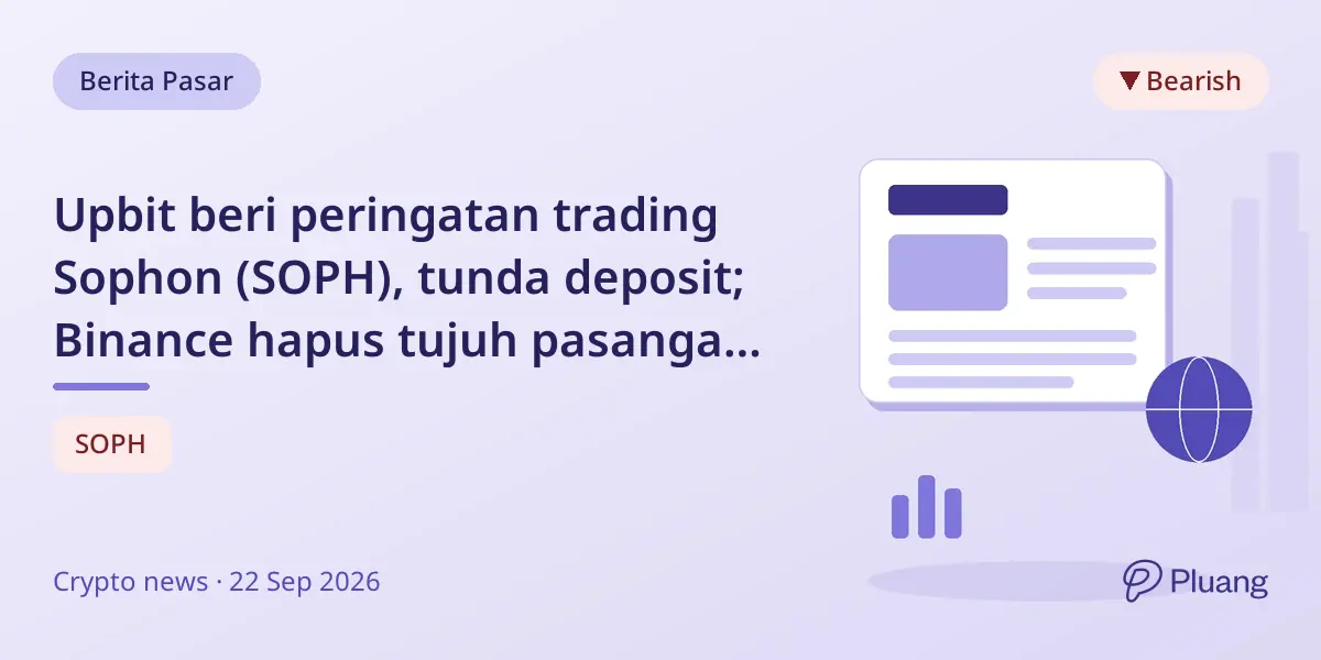 Upbit beri peringatan trading Sophon (SOPH), tunda deposit; Binance hapus tujuh pasangan USDC 25 Sept.
