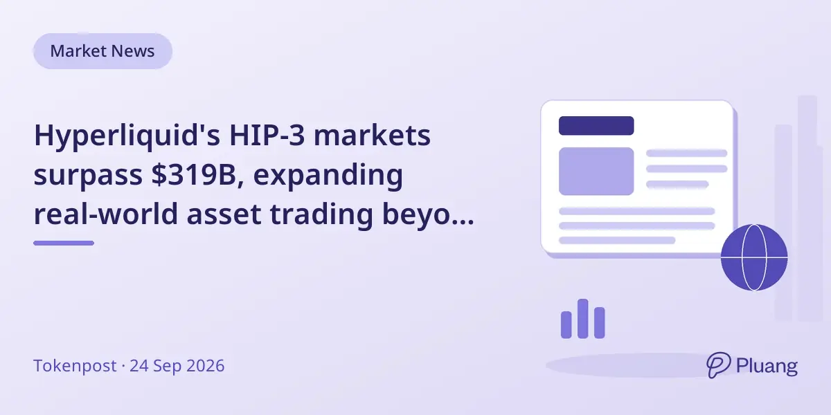 Hyperliquid's HIP-3 markets surpass $319B, expanding real-world asset trading beyond crypto.