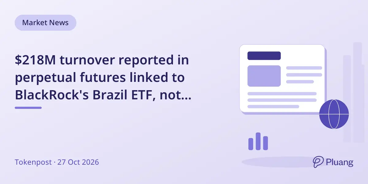$218M turnover reported in perpetual futures linked to BlackRock's Brazil ETF, not actual fund share purchases.