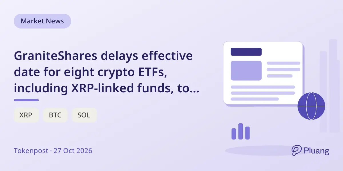 GraniteShares delays effective date for eight crypto ETFs, including XRP-linked funds, to Nov 30, 2026.