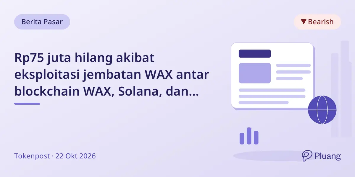 Rp75 juta hilang akibat eksploitasi jembatan WAX antar blockchain WAX, Solana, dan Ethereum