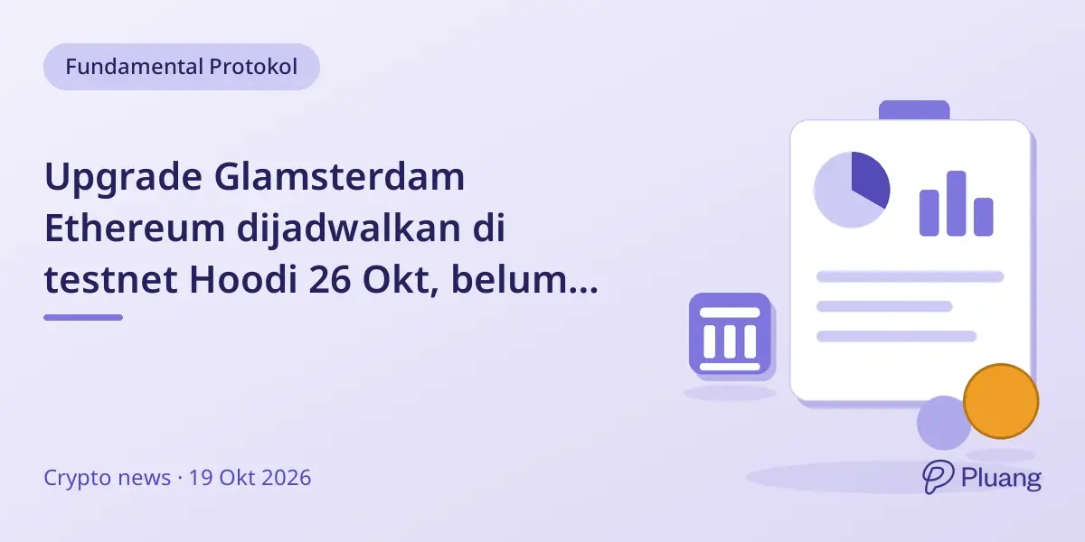Upgrade Glamsterdam Ethereum dijadwalkan di testnet Hoodi 26 Okt, belum ada tanggal mainnet.