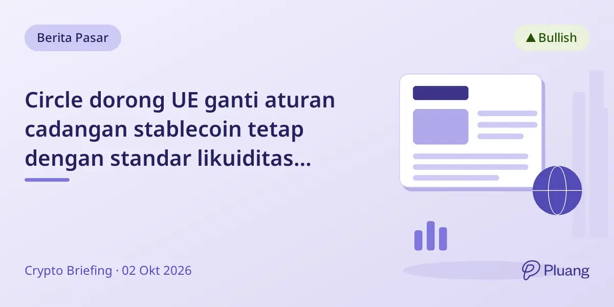Circle dorong UE ganti aturan cadangan stablecoin tetap dengan standar likuiditas fleksibel di tinjauan MiCA