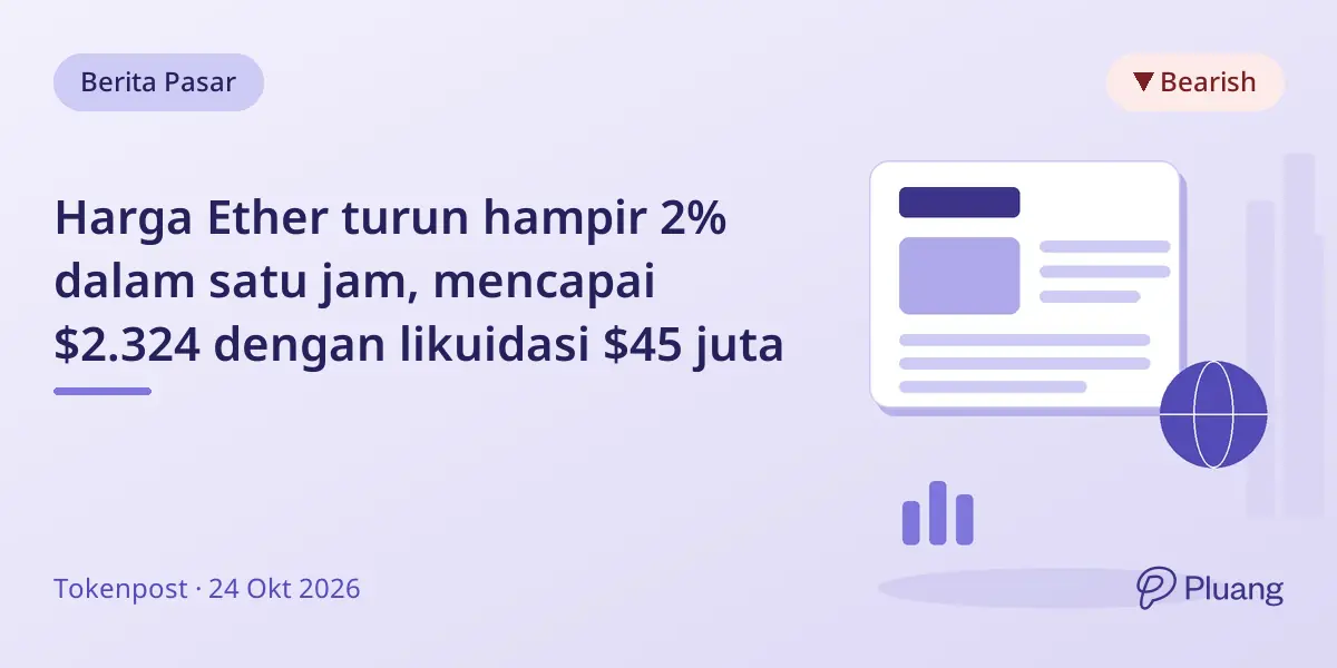 Harga Ether turun hampir 2% dalam satu jam, mencapai $2.324 dengan likuidasi $45 juta