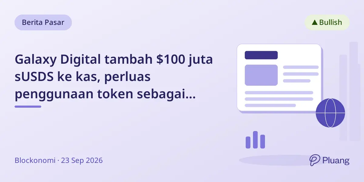 Galaxy Digital tambah $100 juta sUSDS ke kas, perluas penggunaan token sebagai jaminan pinjaman $1,4 miliar