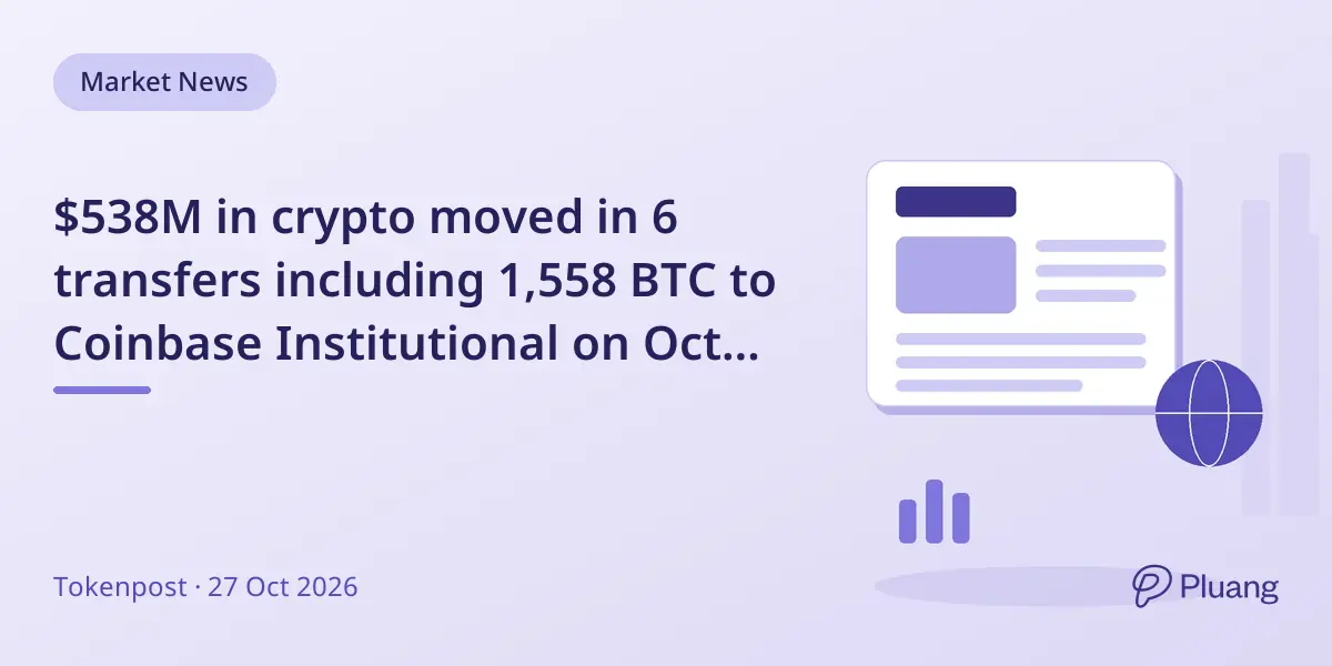 $538M in crypto moved in 6 transfers including 1,558 BTC to Coinbase Institutional on Oct 27