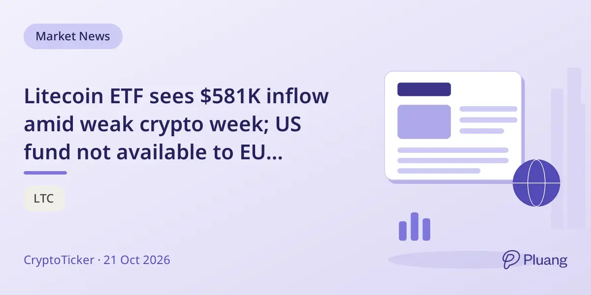 Litecoin ETF sees $581K inflow amid weak crypto week; US fund not available to EU investors.