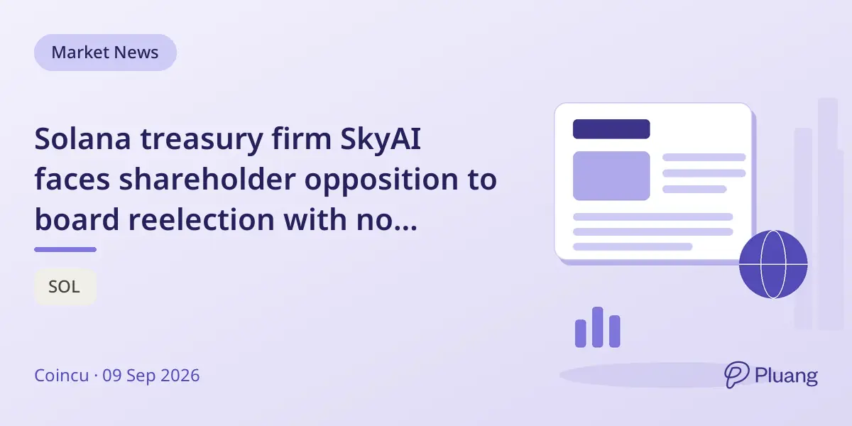 Solana treasury firm SkyAI faces shareholder opposition to board reelection with no confirmed vote results yet.