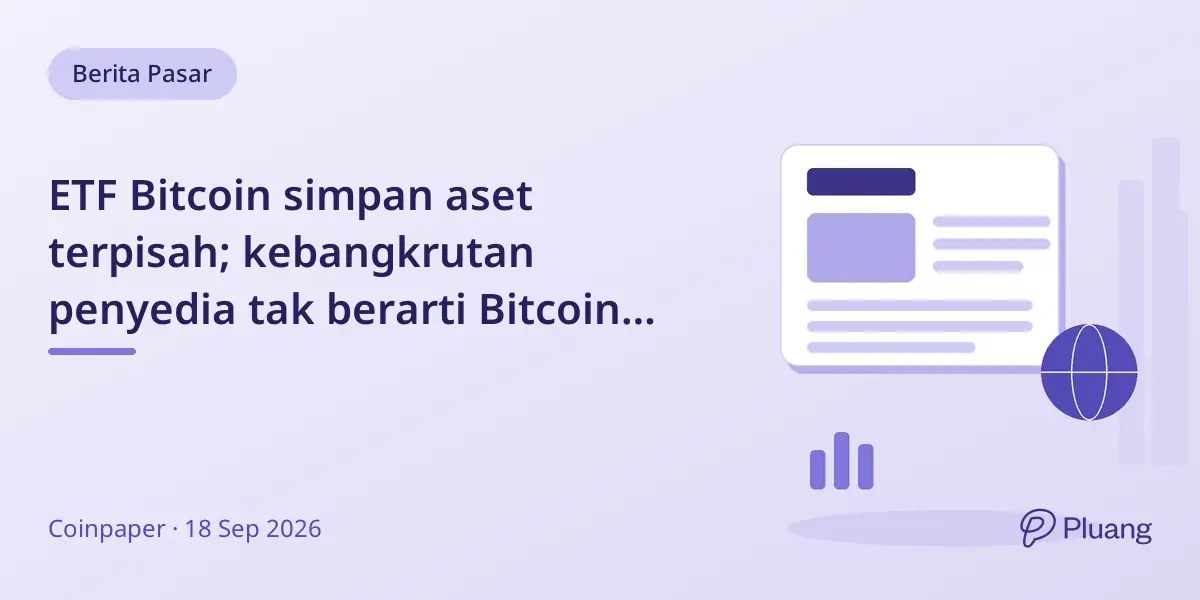 ETF Bitcoin simpan aset terpisah; kebangkrutan penyedia tak berarti Bitcoin hilang.