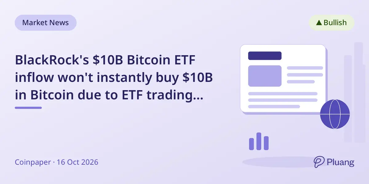 BlackRock's $10B Bitcoin ETF inflow won't instantly buy $10B in Bitcoin due to ETF trading mechanics.