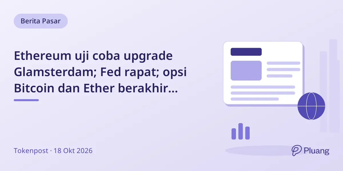 Ethereum uji coba upgrade Glamsterdam; Fed rapat; opsi Bitcoin dan Ether berakhir pekan ini