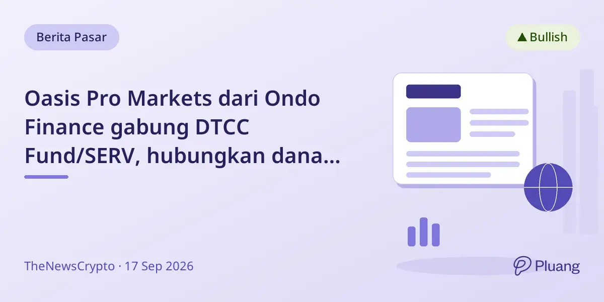 Oasis Pro Markets dari Ondo Finance gabung DTCC Fund/SERV, hubungkan dana token ke 85% transaksi reksa dana AS.