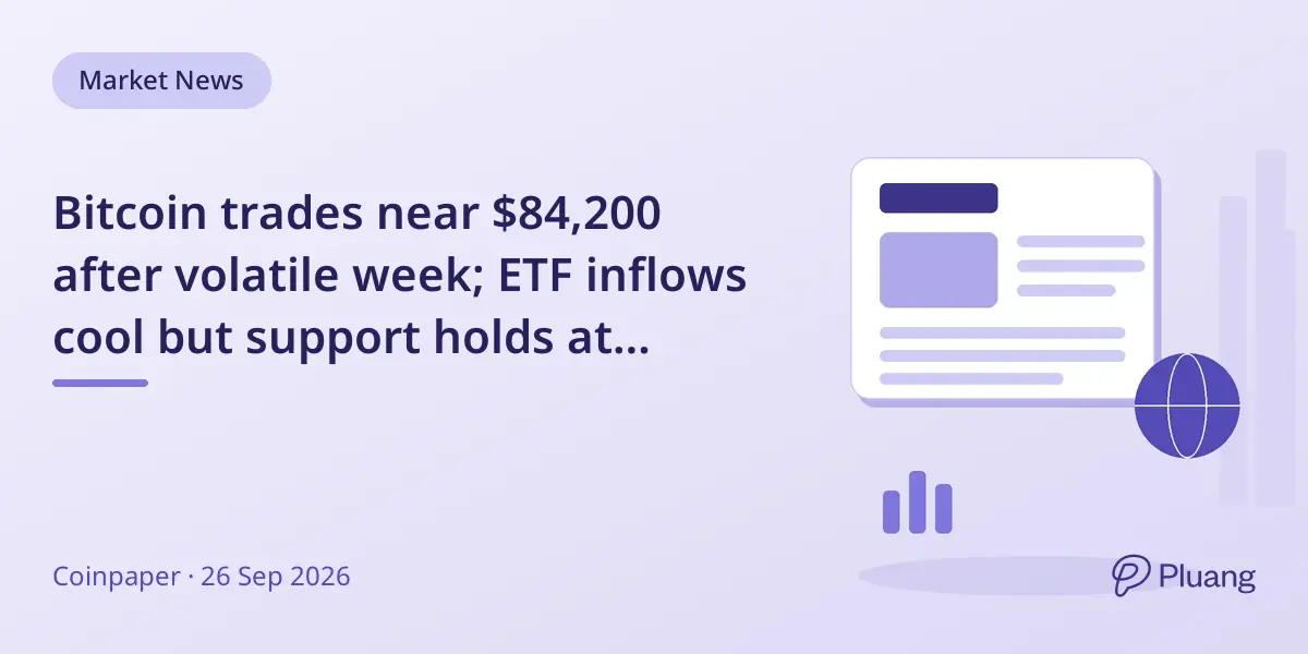 Bitcoin trades near $84,200 after volatile week; ETF inflows cool but support holds at $83K-$84K.