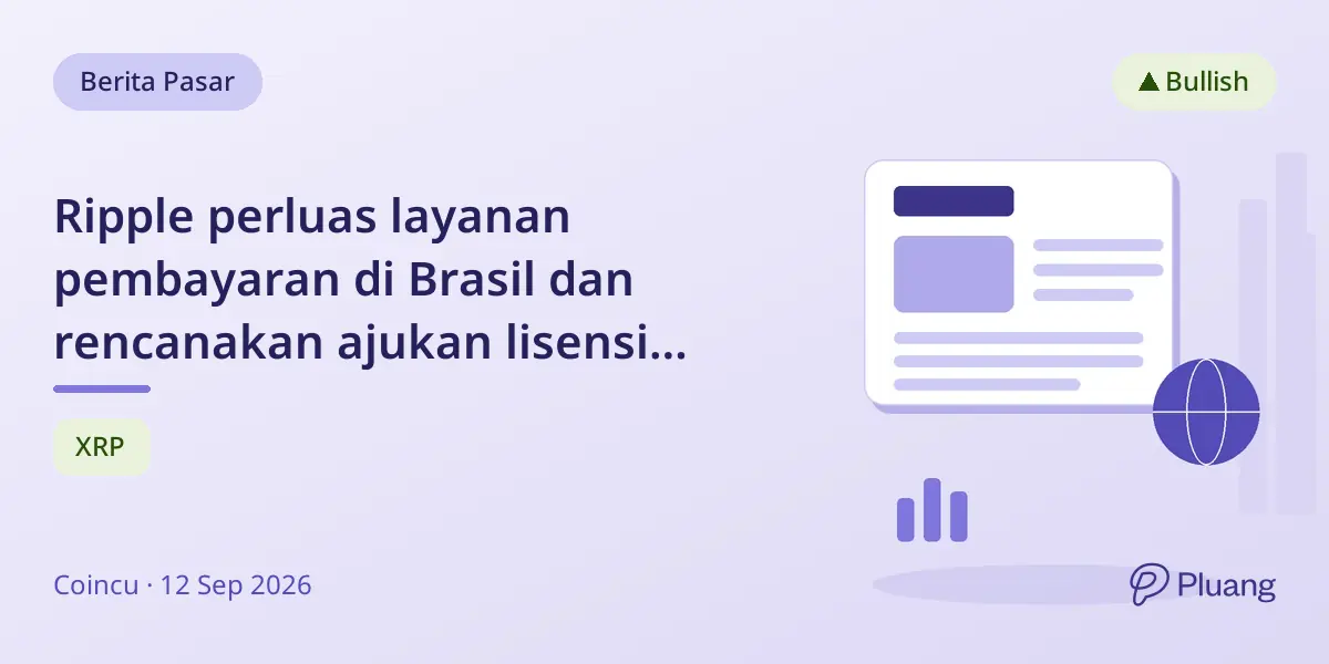 Ripple perluas layanan pembayaran di Brasil dan rencanakan ajukan lisensi VASP.