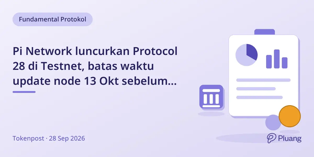 Pi Network luncurkan Protocol 28 di Testnet, batas waktu update node 13 Okt sebelum upgrade Mainnet 16 Okt