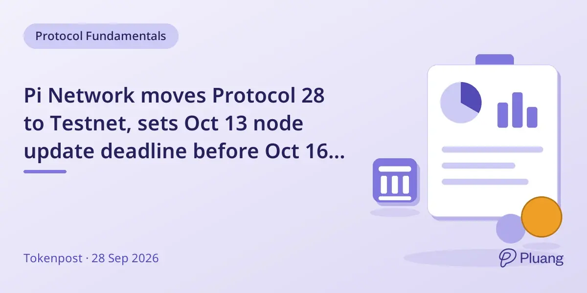Pi Network moves Protocol 28 to Testnet, sets Oct 13 node update deadline before Oct 16 Mainnet upgrade