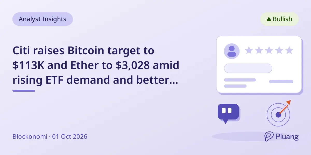 Citi raises Bitcoin target to $113K and Ether to $3,028 amid rising ETF demand and better macro conditions.